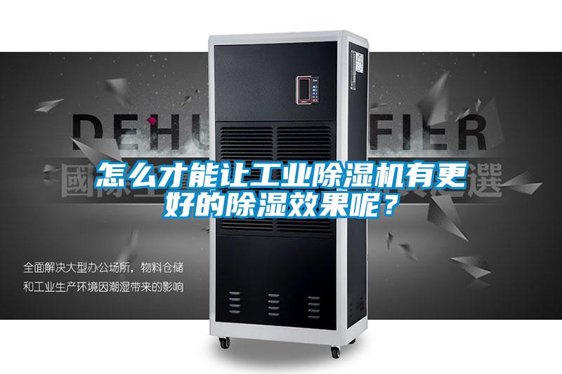 怎么才能讓工業除濕機有更好的除濕效果呢？