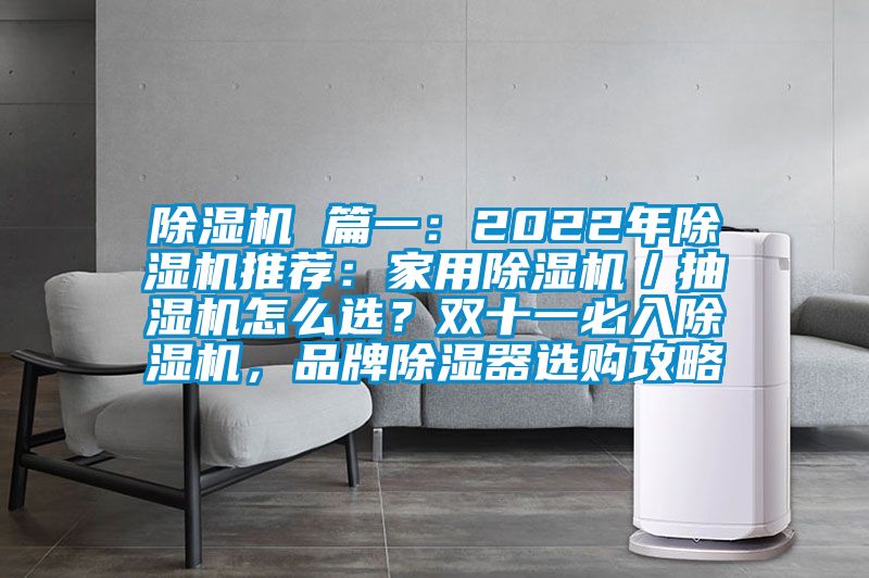 除濕機 篇一：2022年除濕機推薦：家用除濕機／抽濕機怎么選？雙十一必入除濕機，品牌除濕器選購攻略