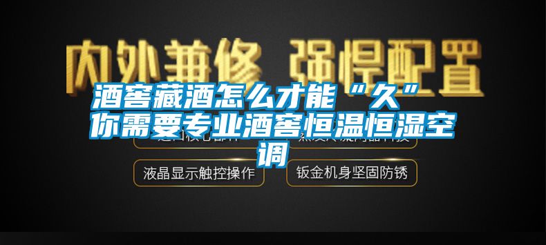 酒窖藏酒怎么才能“久” 你需要專業酒窖恒溫恒濕空調